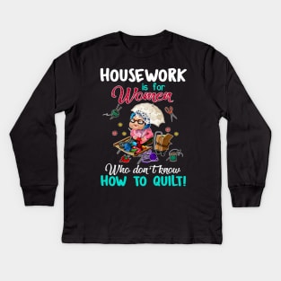 Housework Is For Women Who Don_t know How To Quilt Kids Long Sleeve T-Shirt